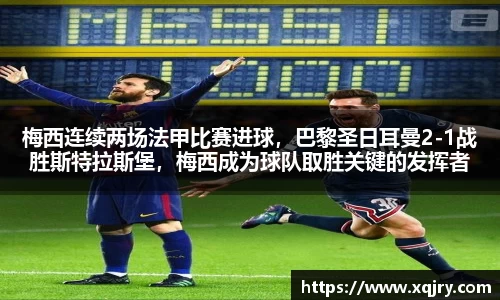 梅西连续两场法甲比赛进球，巴黎圣日耳曼2-1战胜斯特拉斯堡，梅西成为球队取胜关键的发挥者