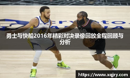 勇士与快船2016年精彩对决录像回放全程回顾与分析