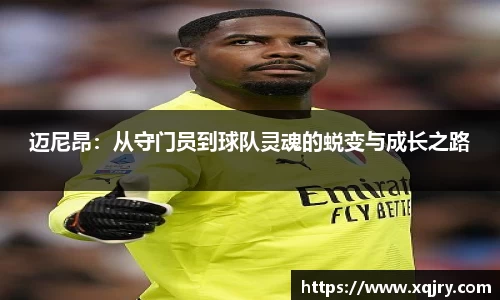 迈尼昂：从守门员到球队灵魂的蜕变与成长之路