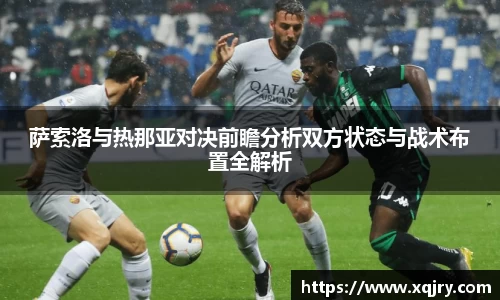 萨索洛与热那亚对决前瞻分析双方状态与战术布置全解析
