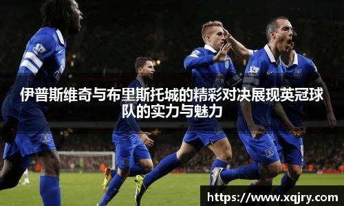 伊普斯维奇与布里斯托城的精彩对决展现英冠球队的实力与魅力