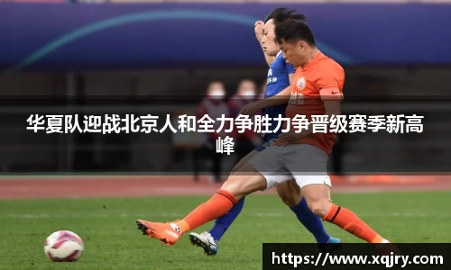 华夏队迎战北京人和全力争胜力争晋级赛季新高峰