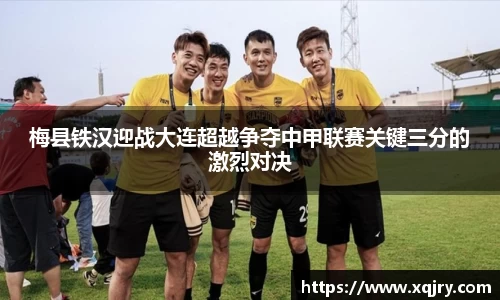 梅县铁汉迎战大连超越争夺中甲联赛关键三分的激烈对决