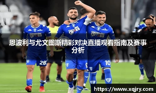 恩波利与尤文图斯精彩对决直播观看指南及赛事分析