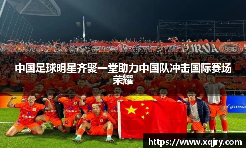 中国足球明星齐聚一堂助力中国队冲击国际赛场荣耀