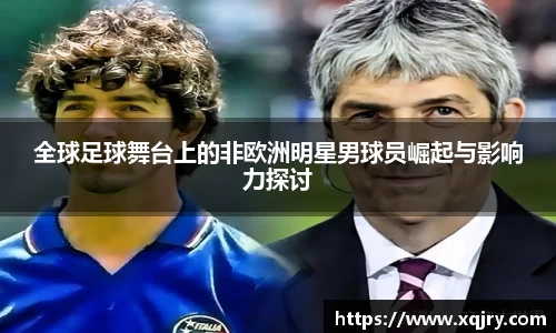 全球足球舞台上的非欧洲明星男球员崛起与影响力探讨